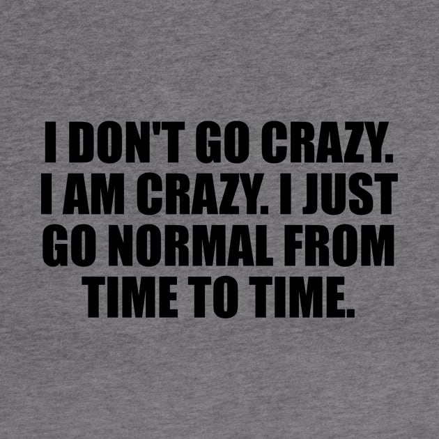 I don't go crazy. I am crazy. I just go normal from time to time by DinaShalash